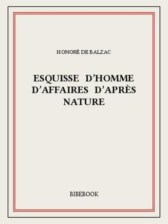 Couverture du livre « Esquisse d'homme d'affaires d'après nature » de Honoré De Balzac aux éditions Bibebook