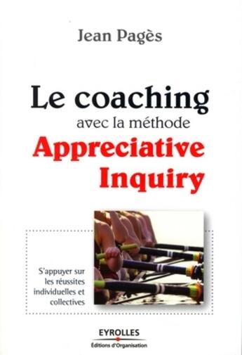 Couverture du livre « Le coaching avec la méthode appreciative inquiry ; s'appuyer sur les réussites individuelles et collectives » de Jean Pages aux éditions Editions D'organisation