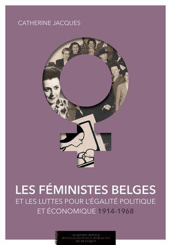 Couverture du livre « Les féministes belges ; et les luttes pour l'égalité politique et économique 1914-1968 » de Catherine Jacques aux éditions Academie Royale De Belgique