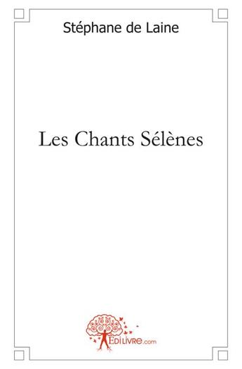 Couverture du livre « Les chants Sélènes » de Stephane De Laine aux éditions Edilivre