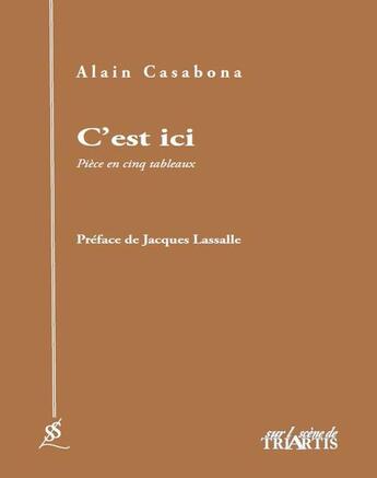 Couverture du livre « C'est ici ; pièce en cinq tableaux » de Casabona Alain aux éditions Triartis
