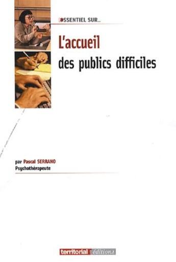 Couverture du livre « L'Essentiel Sur ; L'Accueil Des Publics Difficiles » de Pascal Serrano aux éditions Territorial