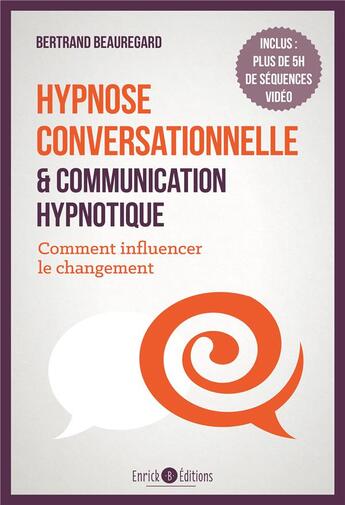 Couverture du livre « Hypnose conversationnelle et communication hypnotique - comment influencer le changement » de Beauregard Bertrand aux éditions Enrick B.