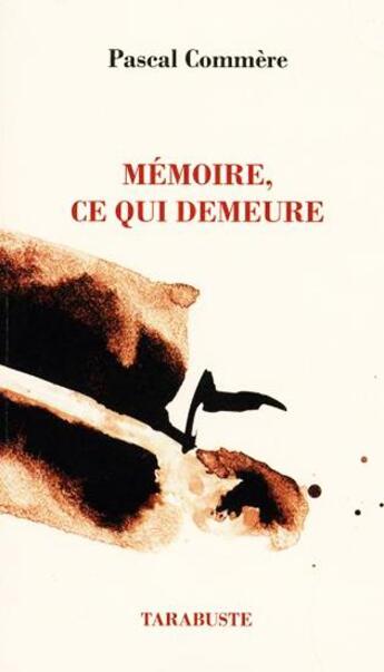 Couverture du livre « Mémoire, ce qui demeure » de Pascal Commère aux éditions Tarabuste