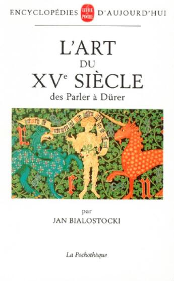 Couverture du livre « L'art du XVe siècle : des Parler à Dürer » de Jan Bialostocki aux éditions Le Livre De Poche