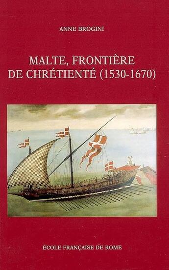 Couverture du livre « Malte, frontière de chrétienté (1530-1670) » de Anne Brogini aux éditions Ecole Francaise De Rome