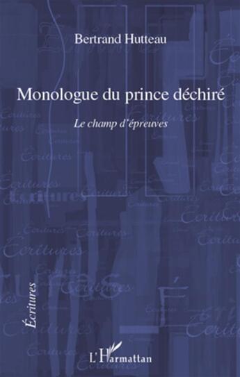 Couverture du livre « Monologue du prince déchiré ; le champ d'épreuves » de Bertrand Hutteau aux éditions L'harmattan