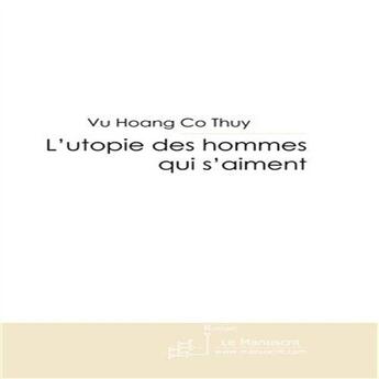 Couverture du livre « L'utopie des hommes qui s'aiment » de Hoang Co Thuy aux éditions Le Manuscrit