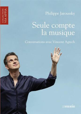 Couverture du livre « Seule compte la musique ; conversations avec Vincent Agrech » de Vincent Agrech et Philippe Jaroussky aux éditions Premieres Loges