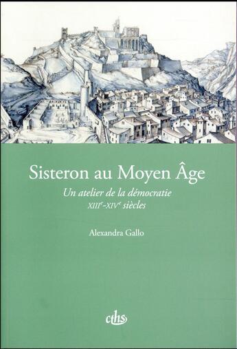 Couverture du livre « Sisteron au Moyen âge ; un atelier de la démocratie 13-14ème siècle » de Alexandra Gallo aux éditions Cths Edition