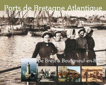 Couverture du livre « Ports de Bretagne Atlantique de Brest à Bourgneuf-en-Retz » de Alain Lozac'H aux éditions Coop Breizh