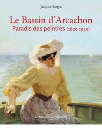 Couverture du livre « Le Bassin D'Arcachon, Paradis Des Peintres » de Jacques Sargos aux éditions Horizon Chimerique