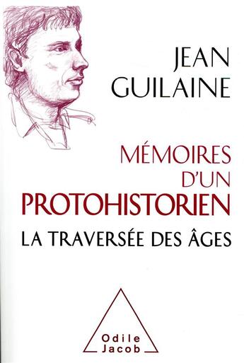Couverture du livre « Mémoires d'un protohistorien ; la traversée des âges » de Jean Guilaine aux éditions Odile Jacob