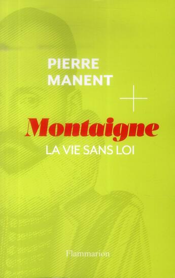 Couverture du livre « Montaigne ; la vie sans loi » de Pierre Manent aux éditions Flammarion