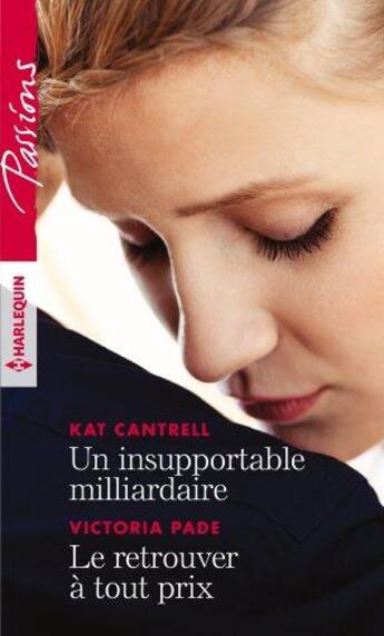 Couverture du livre « Un insupportable milliardaire ; le retrouver à tout prix » de Victoria Pade et Kat Cantrell aux éditions Harlequin