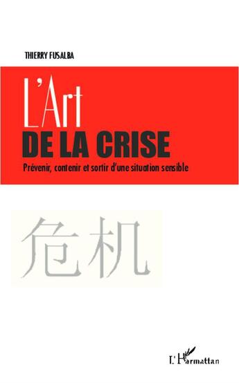 Couverture du livre « L'art de la crise ; prévenir, contenir et sortir d'une situation sensible » de Thierry Fusalba aux éditions L'harmattan