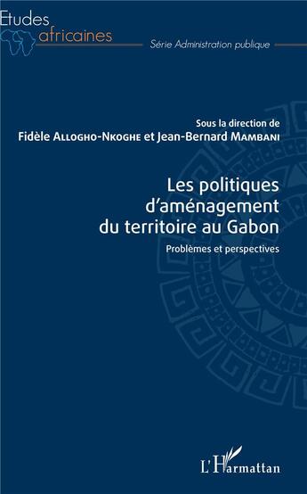 Couverture du livre « Les politiques d'aménagement du territoire au Gabon ; problèmes et perspectives » de Fidele Allogho-Nkoghe et Bernard Mambani aux éditions L'harmattan