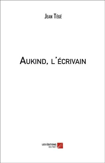 Couverture du livre « Aukind, l'ecrivain » de Jean Tege aux éditions Editions Du Net