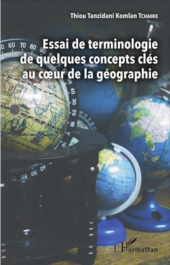 Couverture du livre « Essai de terminologie de quelques concepts cles au coeur de la geographie » de Tchamie T T K. aux éditions L'harmattan