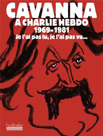 Couverture du livre « Cavanna à Charlie Hebdo, 1969-1981 : Je l'ai pas lu, je l'ai pas vu... » de Cavanna aux éditions Hoebeke