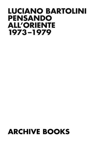 Couverture du livre « Pensando All'Oriente 1973-79 » de Luciano Bartolini aux éditions Archive Books