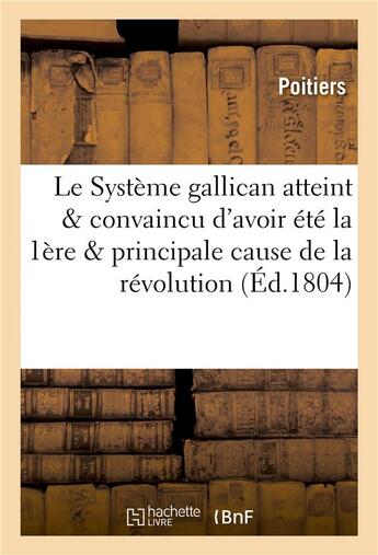 Couverture du livre « Le systeme gallican atteint et convaincu d'avoir ete la 1ere et la principale cause de la revolution » de Poitiers aux éditions Hachette Bnf