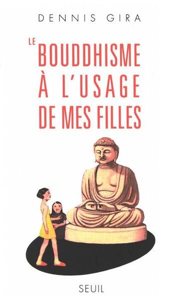 Couverture du livre « Le bouddhisme à l'usage de mes filles » de Dennis Gira aux éditions Seuil