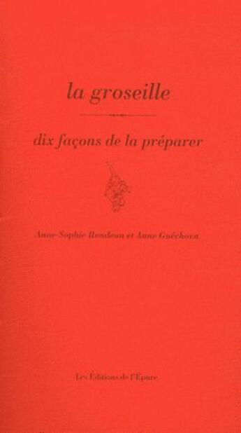 Couverture du livre « La groseille, dix façons de la préparer » de Anne-Sophie Rondeau et Anne Guechova aux éditions Epure