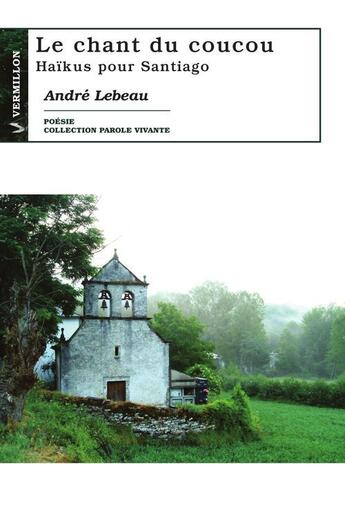 Couverture du livre « Le chant du coucou ; Haïkus pour Santiago » de Andre Lebeau aux éditions Vermillon