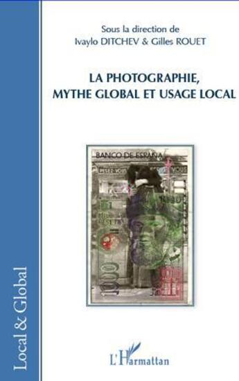 Couverture du livre « La photographie ; mythe global et usage local » de Ivaylo Ditchev et Gilles Rouet aux éditions L'harmattan