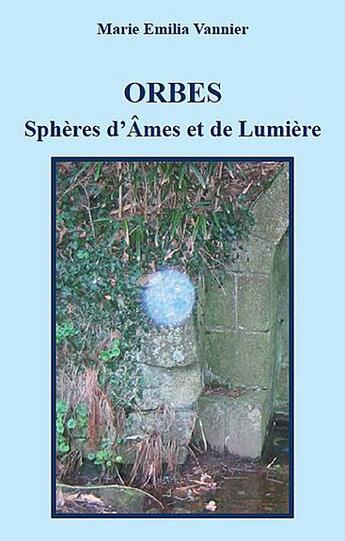 Couverture du livre « Orbes ; sphères d'âmes et de lumière » de Marie-Emilia Vannier aux éditions Vannier