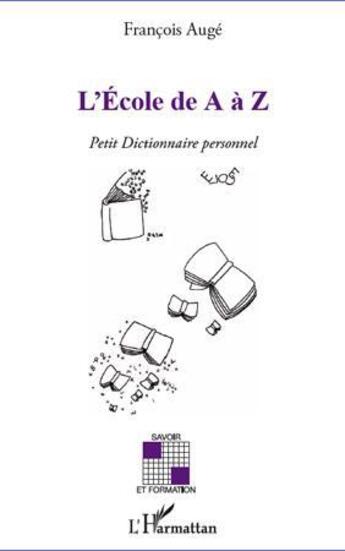 Couverture du livre « L'école de a à Z ; petit dictionnaire personnel » de Francois Auge aux éditions L'harmattan