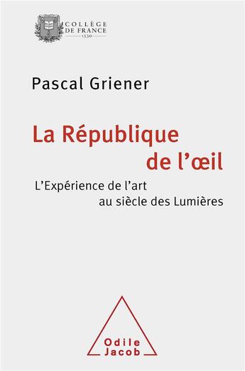 Couverture du livre « La République de l'oeil ; l'expérience de l'art au siècle des lumières » de Pascal Griener aux éditions Odile Jacob