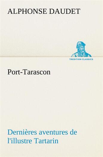 Couverture du livre « Port-tarascon dernieres aventures de l'illustre tartarin » de Alphonse Daudet aux éditions Tredition