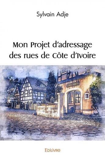 Couverture du livre « Mon projet d'adressage des rues de cote d'ivoire » de Adje Sylvain aux éditions Edilivre