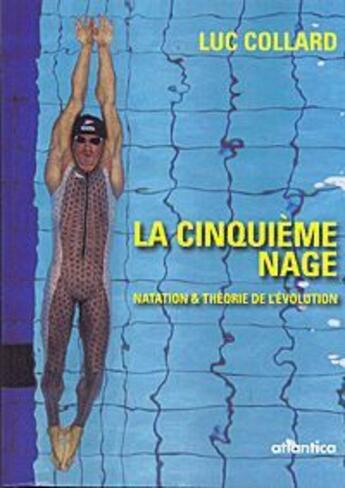 Couverture du livre « La cinquième nage ; natation & théorie de l'évolution » de Luc Collard aux éditions Atlantica