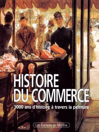 Couverture du livre « Histoire du commerce ; 3000 ans d'histoire à travers la peinture » de Patrice De Moncan aux éditions Mecene