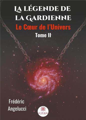 Couverture du livre « La légende de la gardienne Tome 2 ; le coeur de l'univers » de Frederic Angelucci aux éditions Le Lys Bleu