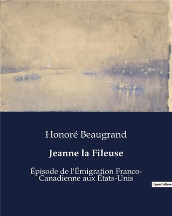 Couverture du livre « Jeanne la Fileuse : Épisode de l'Émigration Franco- Canadienne aux États-Unis » de Honore Beaugrand aux éditions Culturea