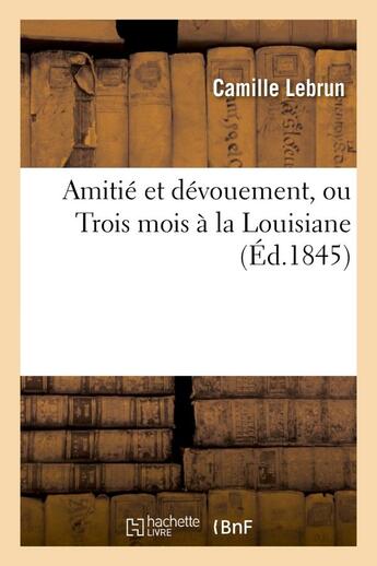 Couverture du livre « Amitie et devouement, ou trois mois a la louisiane » de Lebrun Camille aux éditions Hachette Bnf