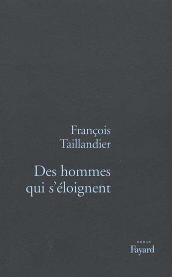Couverture du livre « Des hommes qui s'éloignent » de Francois Taillandier aux éditions Fayard