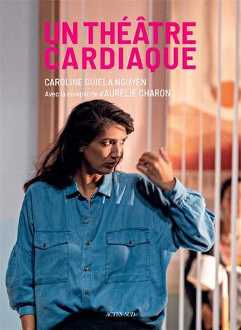 Couverture du livre « Un théâtre cardiaque » de Aurelie Charon et Caroline Guiela Nguyen aux éditions Actes Sud
