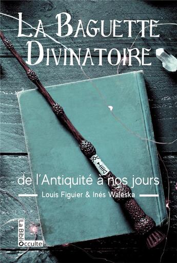 Couverture du livre « La baguette divinatoire : de l'Antiquité à nos jours » de Louis Figuier et Ines Valeska aux éditions Symbiose