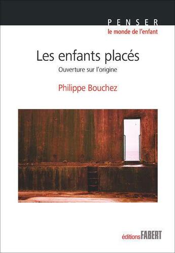 Couverture du livre « Les enfants placés ; ouverture sur l'origine » de Philippe Bouchez aux éditions Fabert