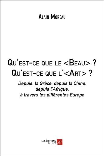 Couverture du livre « Qu'est-ce que le beau ? qu'est-ce que l'art ? » de Alain Moreau aux éditions Editions Du Net