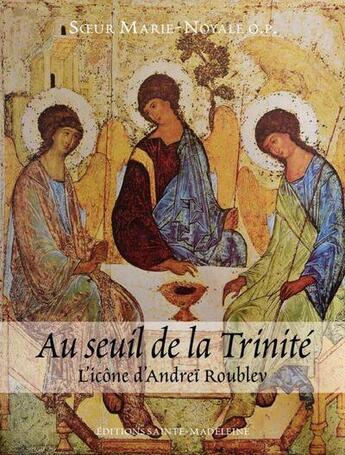 Couverture du livre « Au seuil de la trinité : l'icône d'Andreï Roublev » de Soeur Marie-Noyale aux éditions Sainte Madeleine
