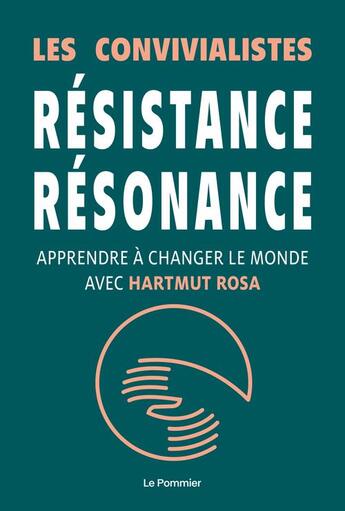 Couverture du livre « Résistance, résonance ; changer le monde avec Harmut Rosa » de Les Convivialistes aux éditions Le Pommier