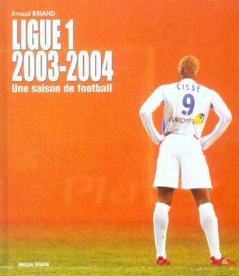 Couverture du livre « Ligue 1 2003-2004 - un saison de football » de Arnaud Briand aux éditions Horizon Illimite