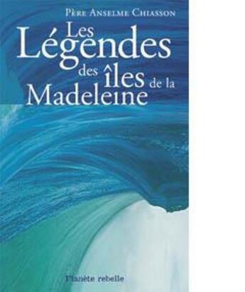 Couverture du livre « Les légendes des îles de la Madeleine » de Anselme Chiasson aux éditions Planete Rebelle