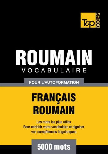 Couverture du livre « Vocabulaire Français-Roumain pour l'autoformation - 5000 mots » de Andrey Taranov aux éditions T&p Books